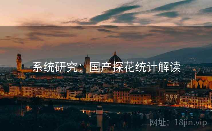 系统研究：国产探花统计解读