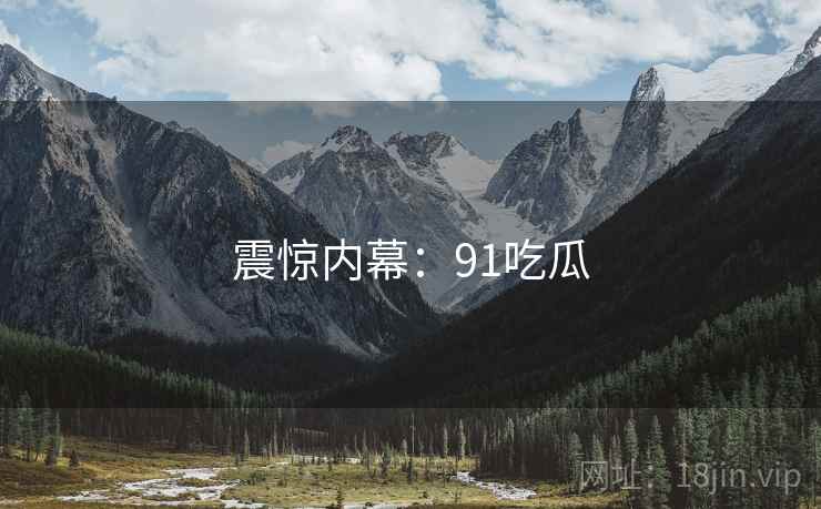震惊内幕：91吃瓜