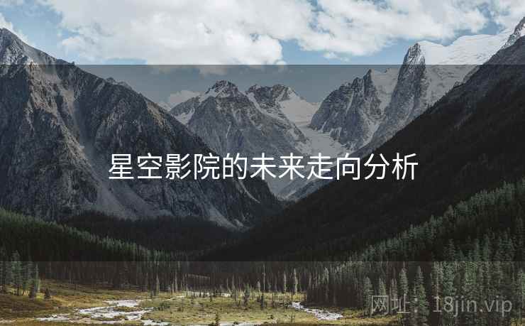 星空影院的未来走向分析