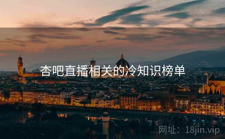 杏吧直播相关的冷知识榜单