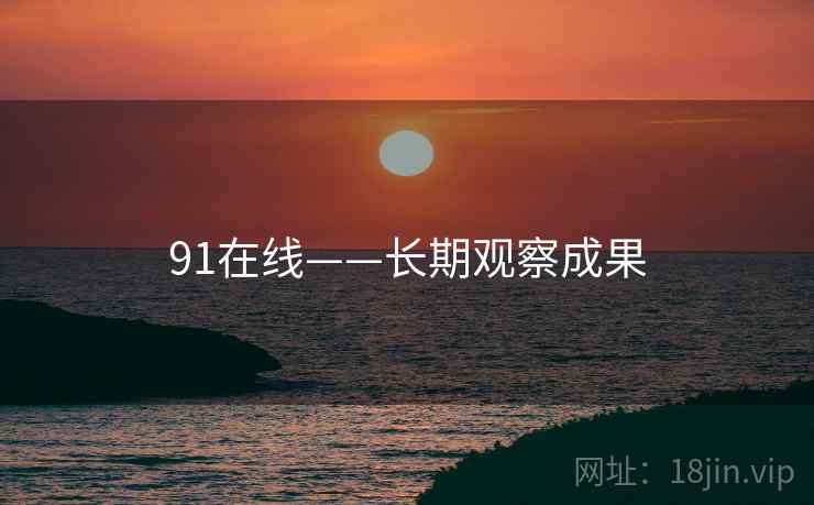 91在线——长期观察成果