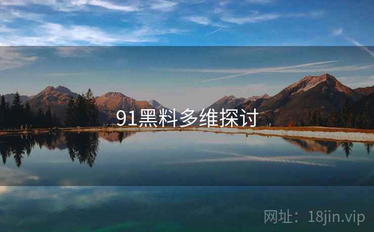 91黑料多维探讨