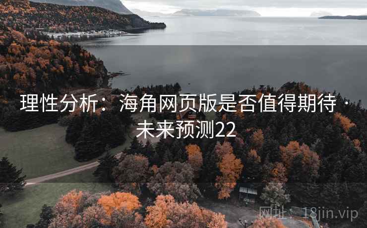理性分析:海角网页版是否值得期待 · 未来预测22