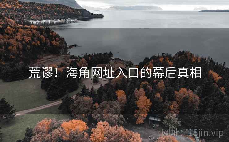 荒谬!海角网址入口的幕后真相