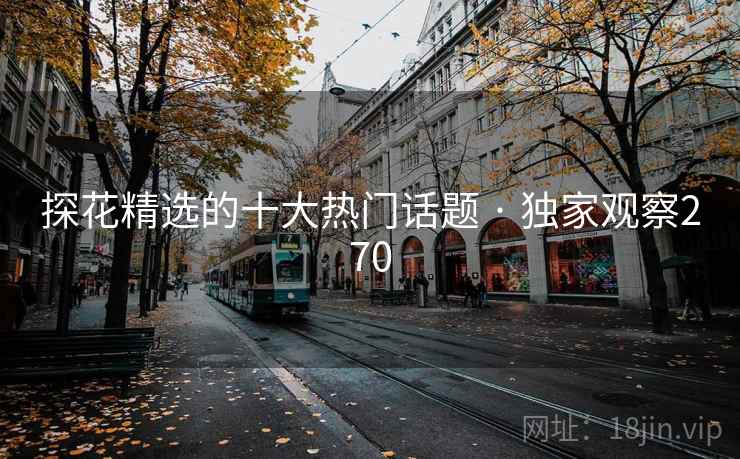 探花精选的十大热门话题 · 独家观察270