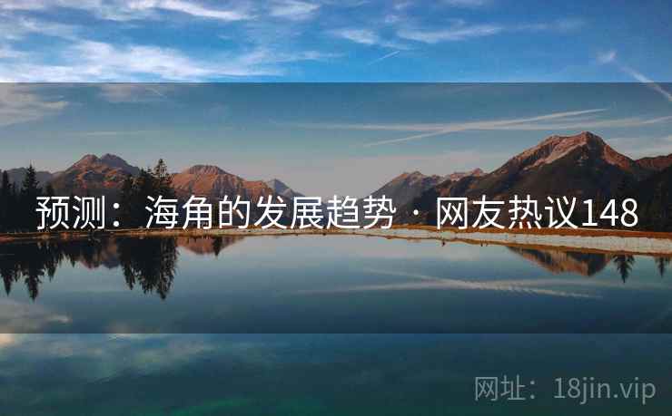 预测:海角的发展趋势 · 网友热议148