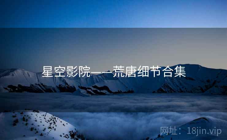 星空影院——荒唐细节合集