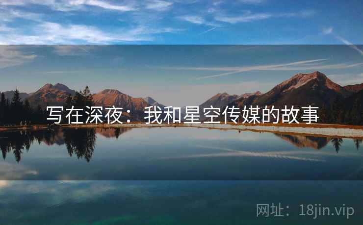 写在深夜:我和星空传媒的故事