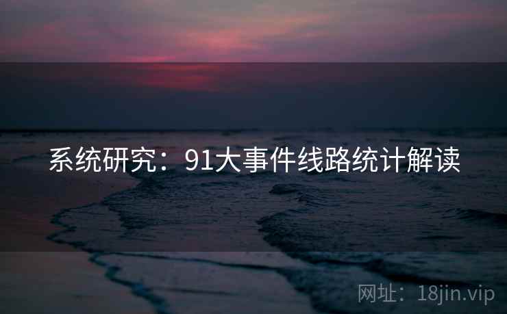 系统研究:91大事件线路统计解读