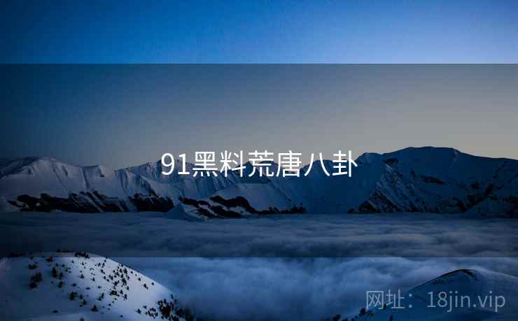 91黑料荒唐八卦