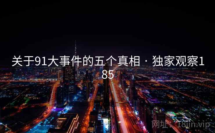 关于91大事件的五个真相 · 独家观察185