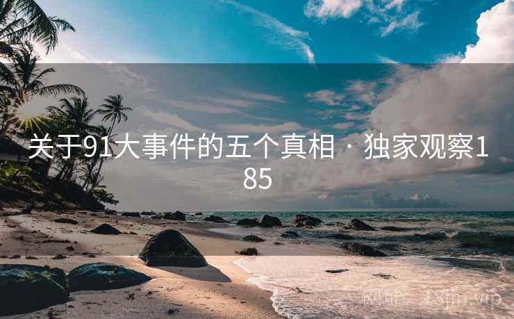 关于91大事件的五个真相 · 独家观察185