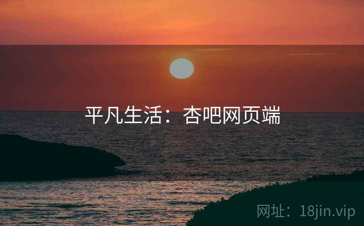 平凡生活:杏吧网页端