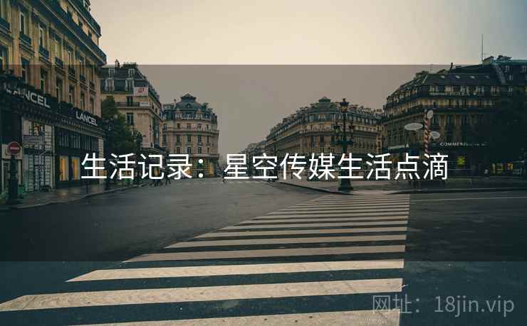 生活记录:星空传媒生活点滴