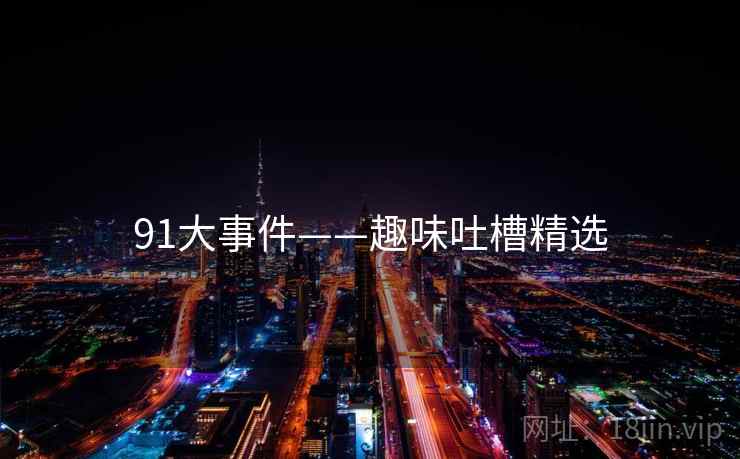 91大事件——趣味吐槽精选